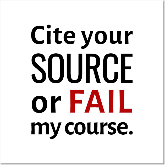 Cite Your Source or Fail My Course Wall Art by spiffy_design